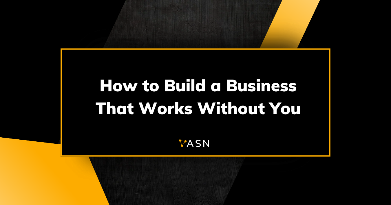 How to Build a Business That Works Without You