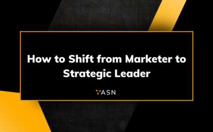The Shift from Marketer to Strategic Leader How to Shift from Marketer to Strategic Leader