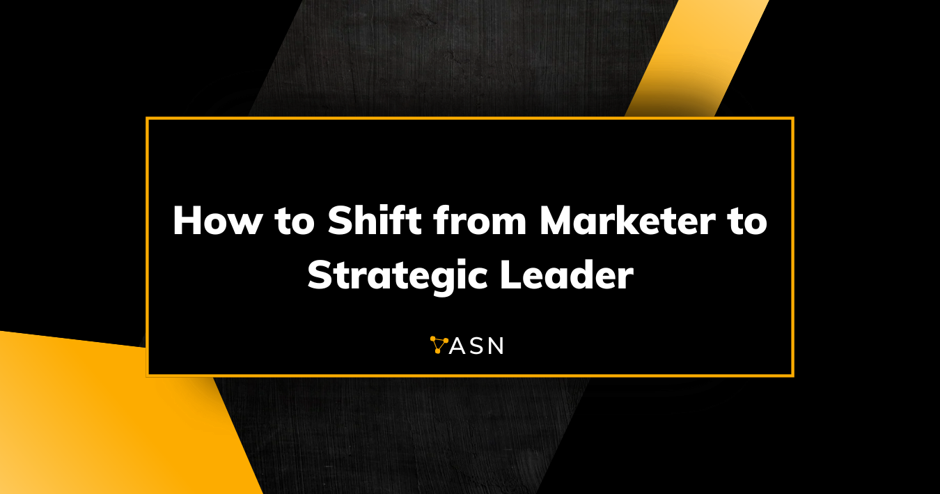 The Shift from Marketer to Strategic Leader